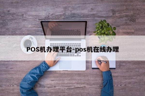钟祥POS机办理平台-pos机在线办理