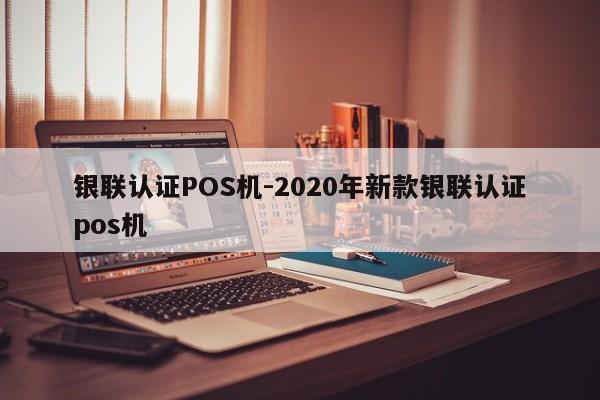 钟祥银联认证POS机-2020年新款银联认证pos机